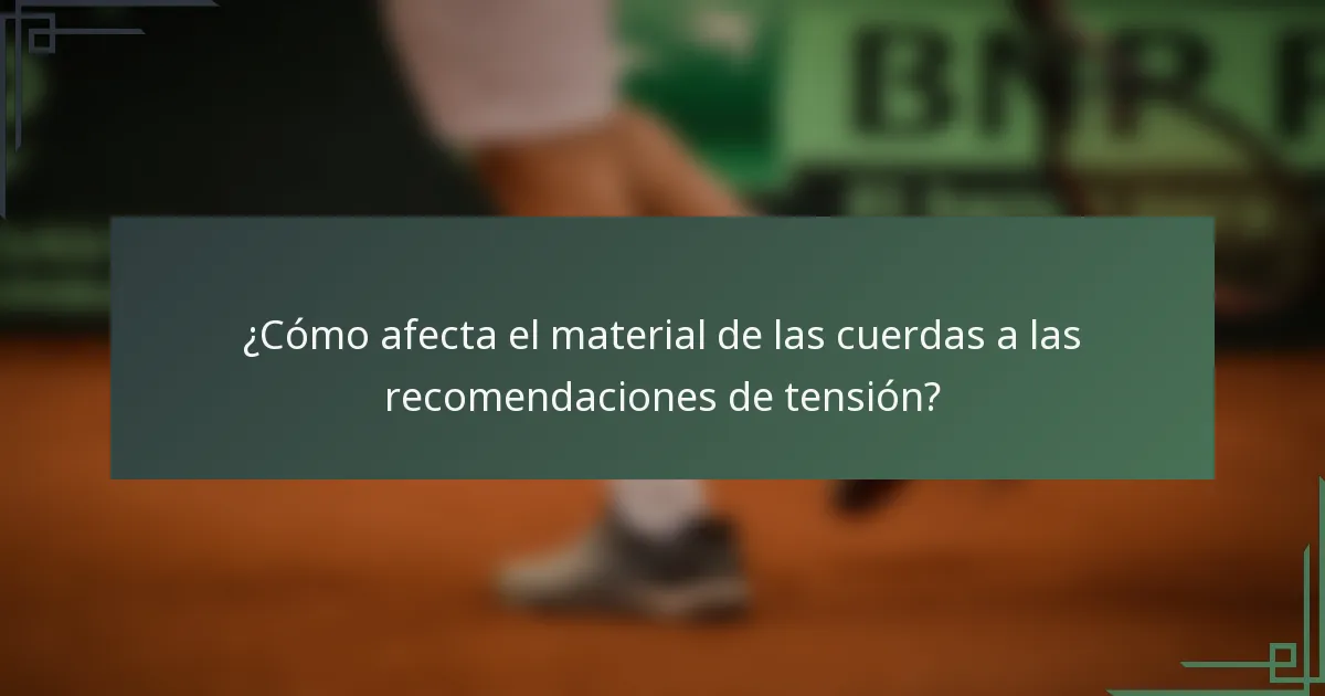 ¿Cómo afecta el material de las cuerdas a las recomendaciones de tensión?