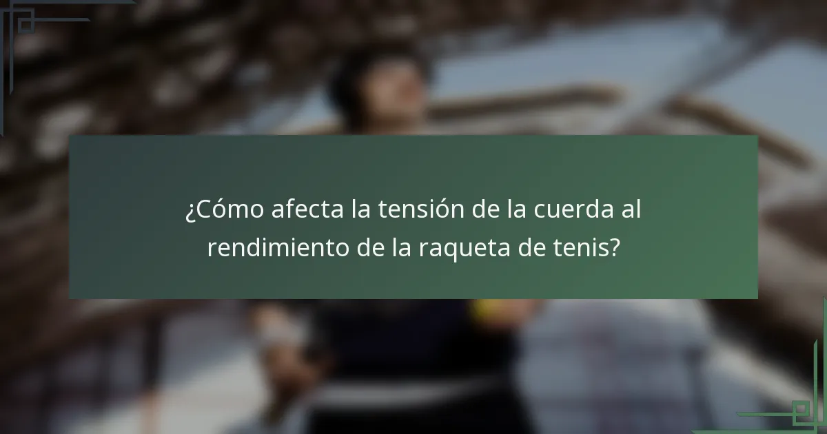 ¿Cómo afecta la tensión de la cuerda al rendimiento de la raqueta de tenis?