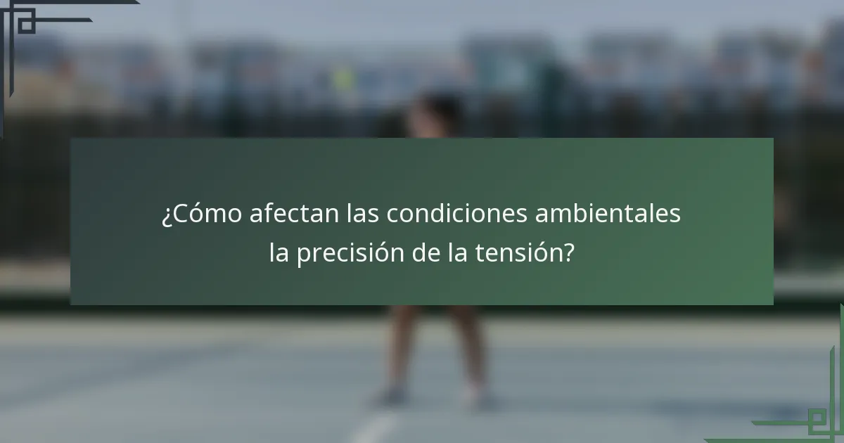 ¿Cómo afectan las condiciones ambientales la precisión de la tensión?