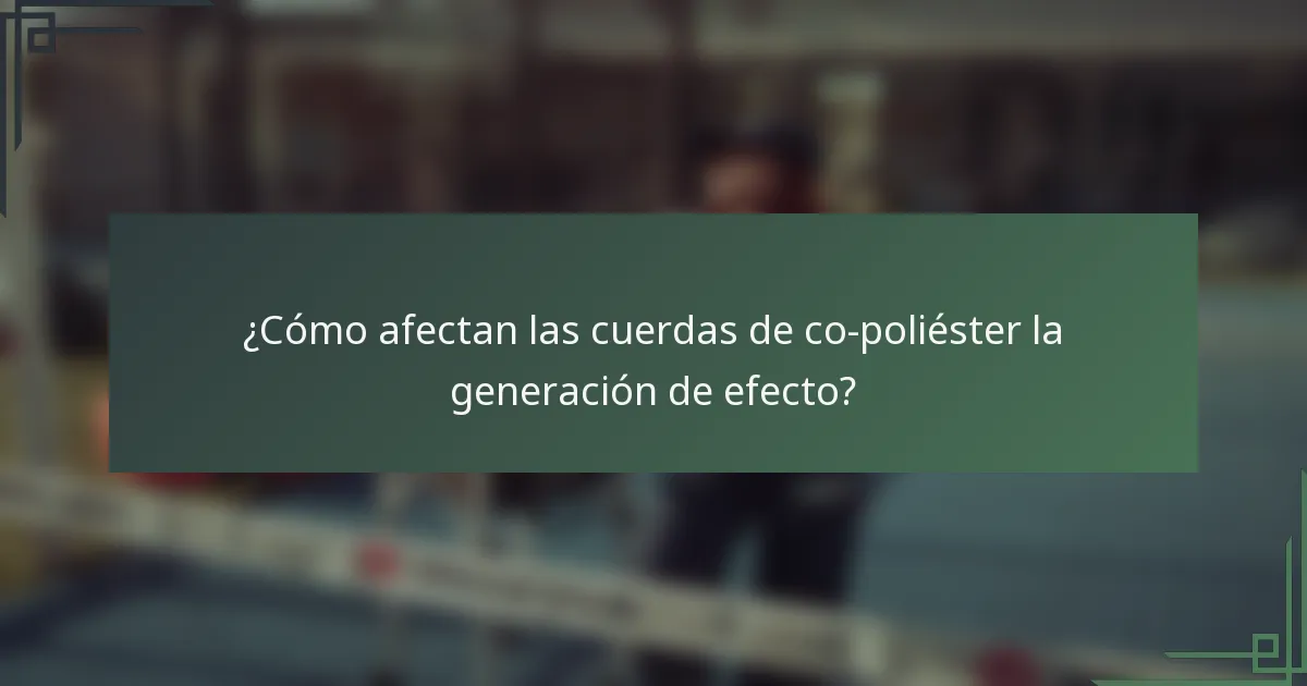 ¿Cómo afectan las cuerdas de co-poliéster la generación de efecto?