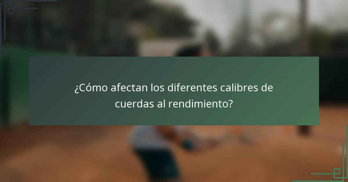 ¿Cómo afectan los diferentes calibres de cuerdas al rendimiento?