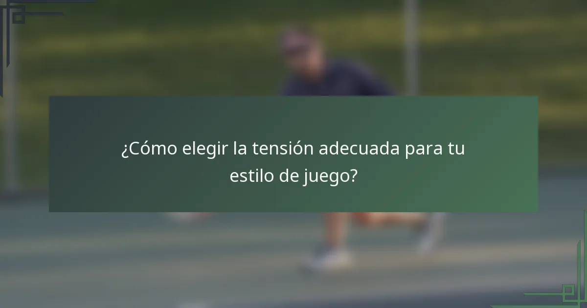 ¿Cómo elegir la tensión adecuada para tu estilo de juego?