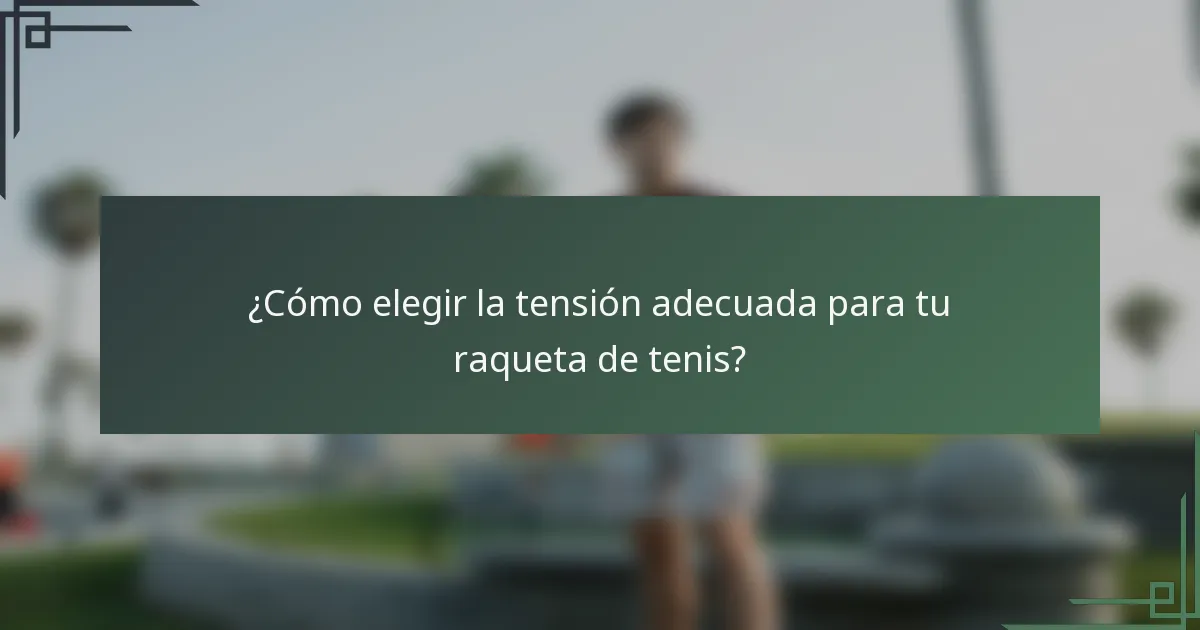 ¿Cómo elegir la tensión adecuada para tu raqueta de tenis?