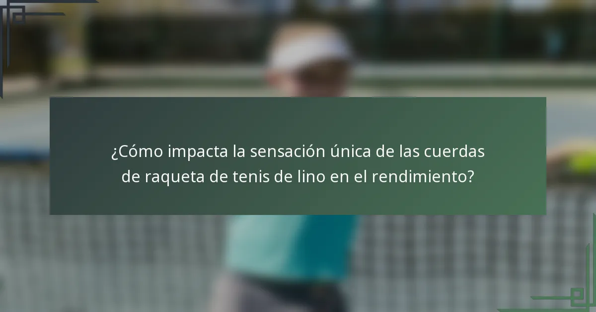 ¿Cómo impacta la sensación única de las cuerdas de raqueta de tenis de lino en el rendimiento?