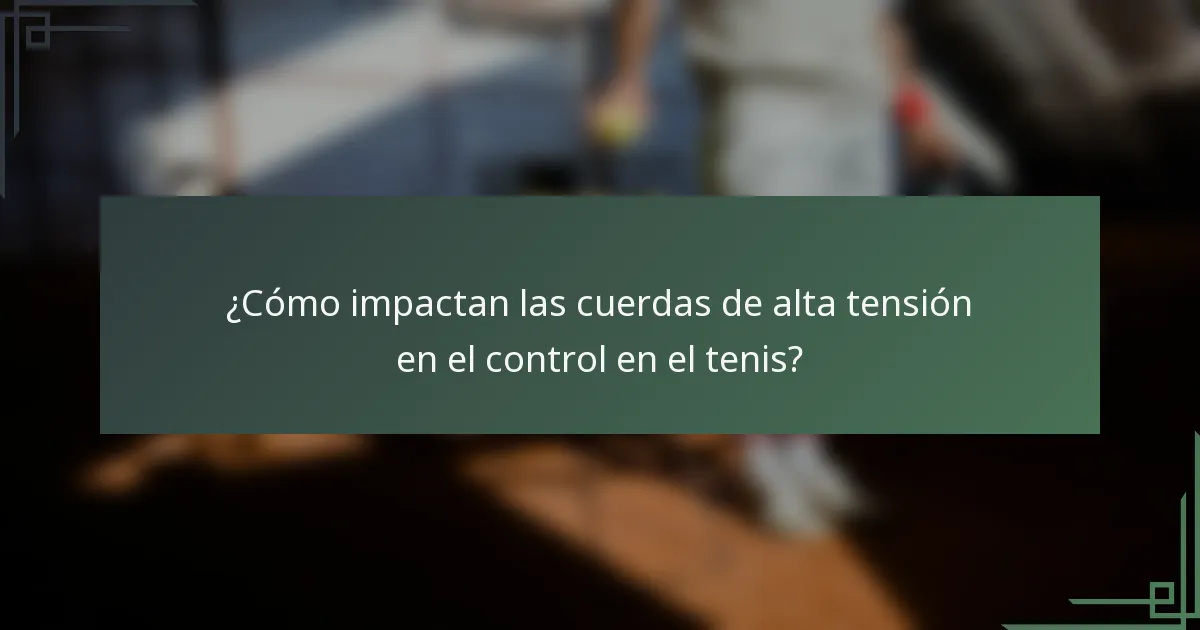 ¿Cómo impactan las cuerdas de alta tensión en el control en el tenis?