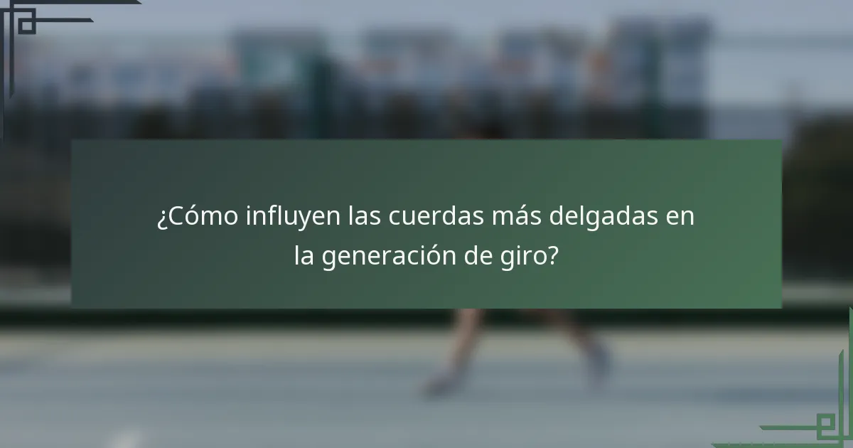 ¿Cómo influyen las cuerdas más delgadas en la generación de giro?