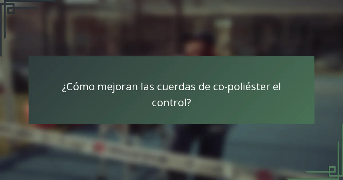 ¿Cómo mejoran las cuerdas de co-poliéster el control?