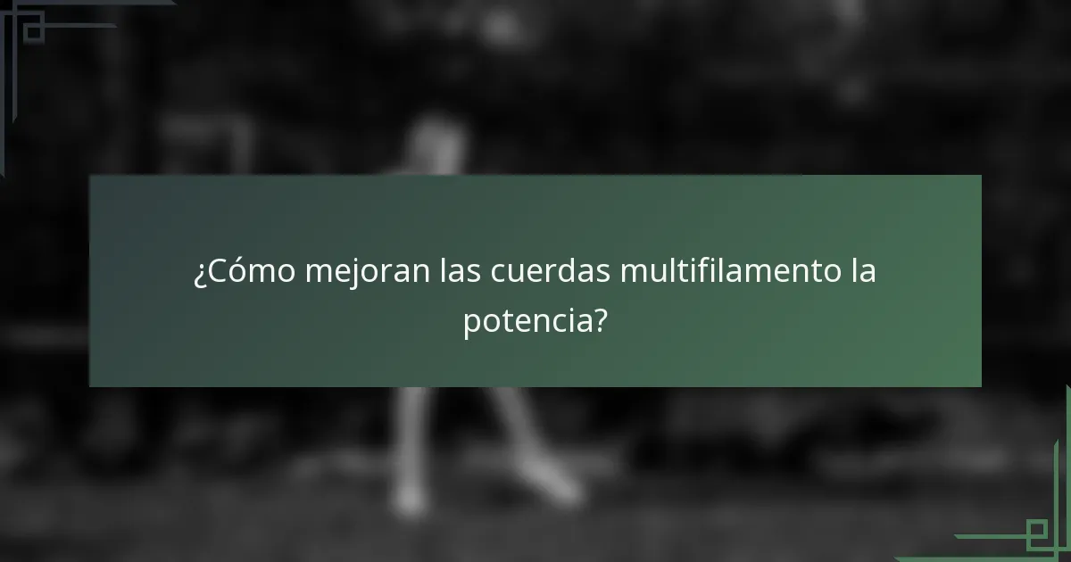 ¿Cómo mejoran las cuerdas multifilamento la potencia?