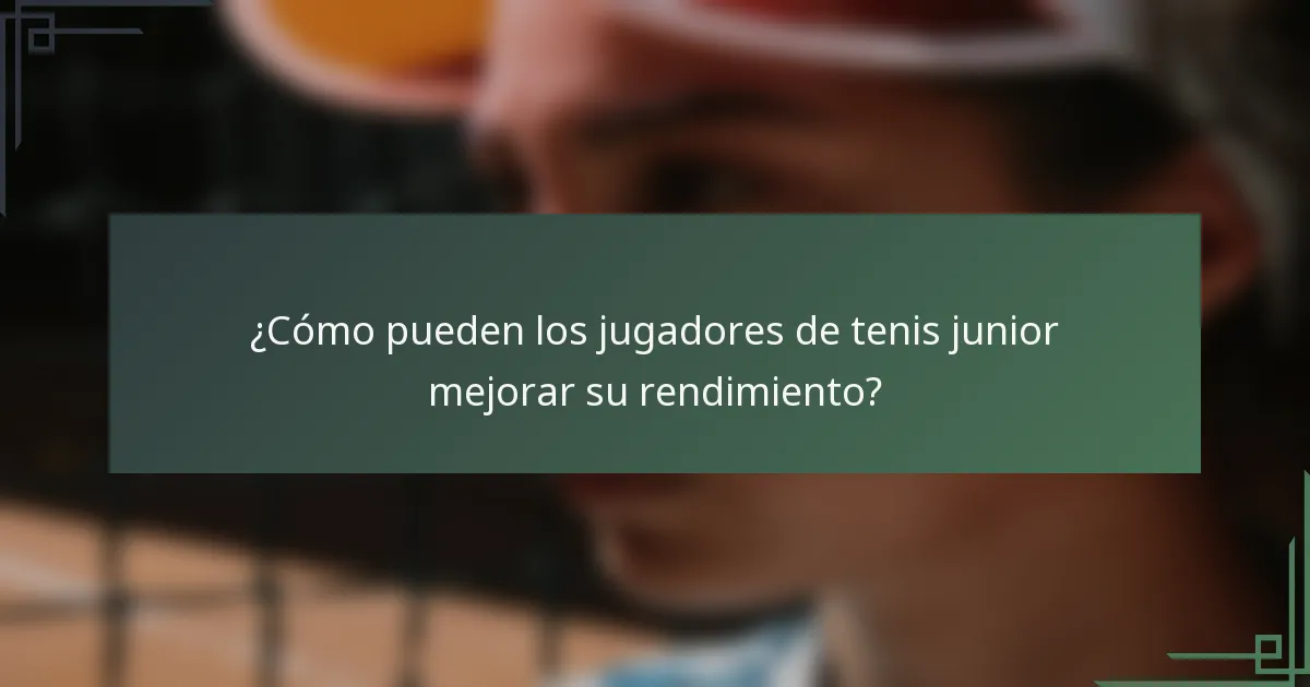 ¿Cómo pueden los jugadores de tenis junior mejorar su rendimiento?