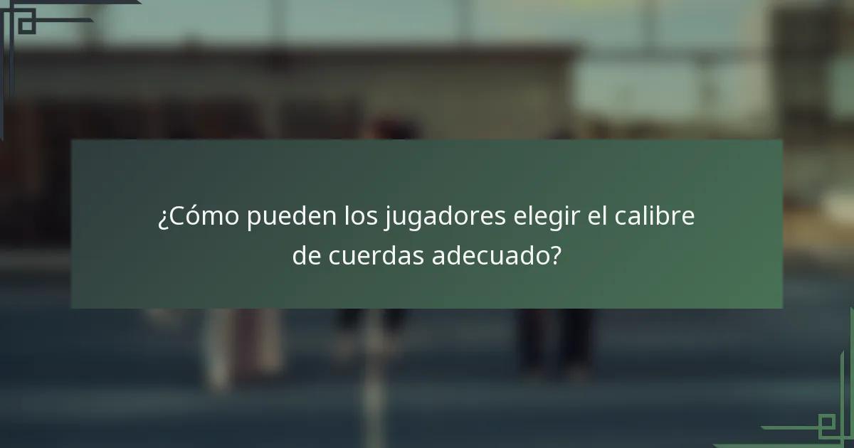 ¿Cómo pueden los jugadores elegir el calibre de cuerdas adecuado?