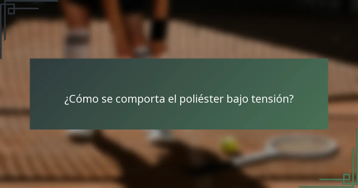 ¿Cómo se comporta el poliéster bajo tensión?