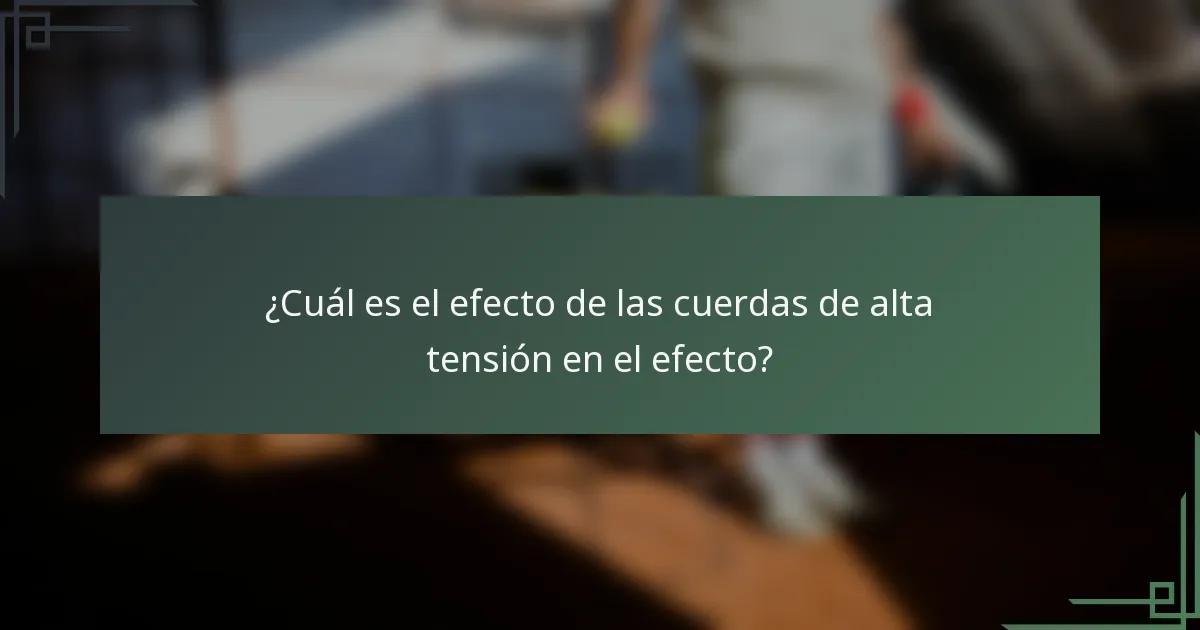 ¿Cuál es el efecto de las cuerdas de alta tensión en el efecto?