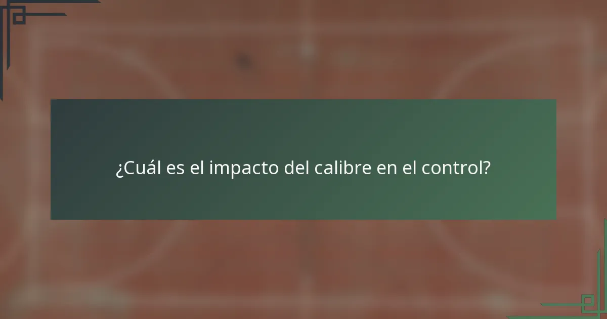 ¿Cuál es el impacto del calibre en el control?
