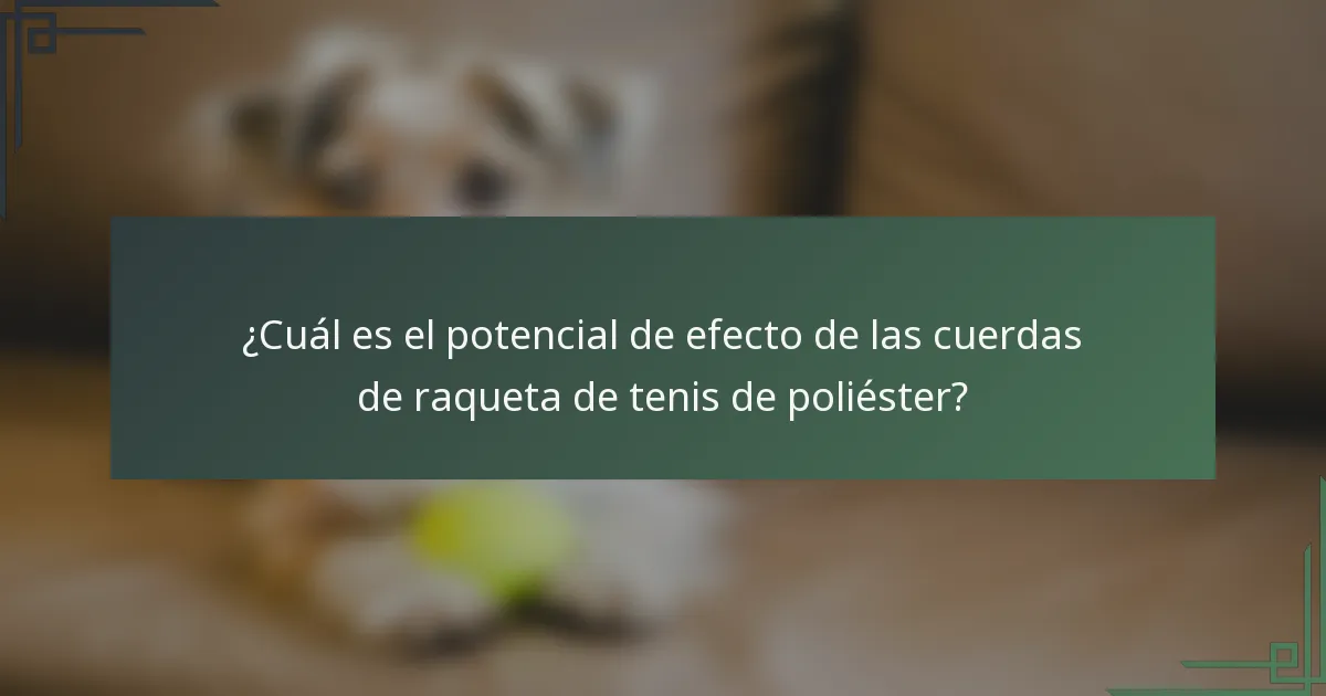 ¿Cuál es el potencial de efecto de las cuerdas de raqueta de tenis de poliéster?