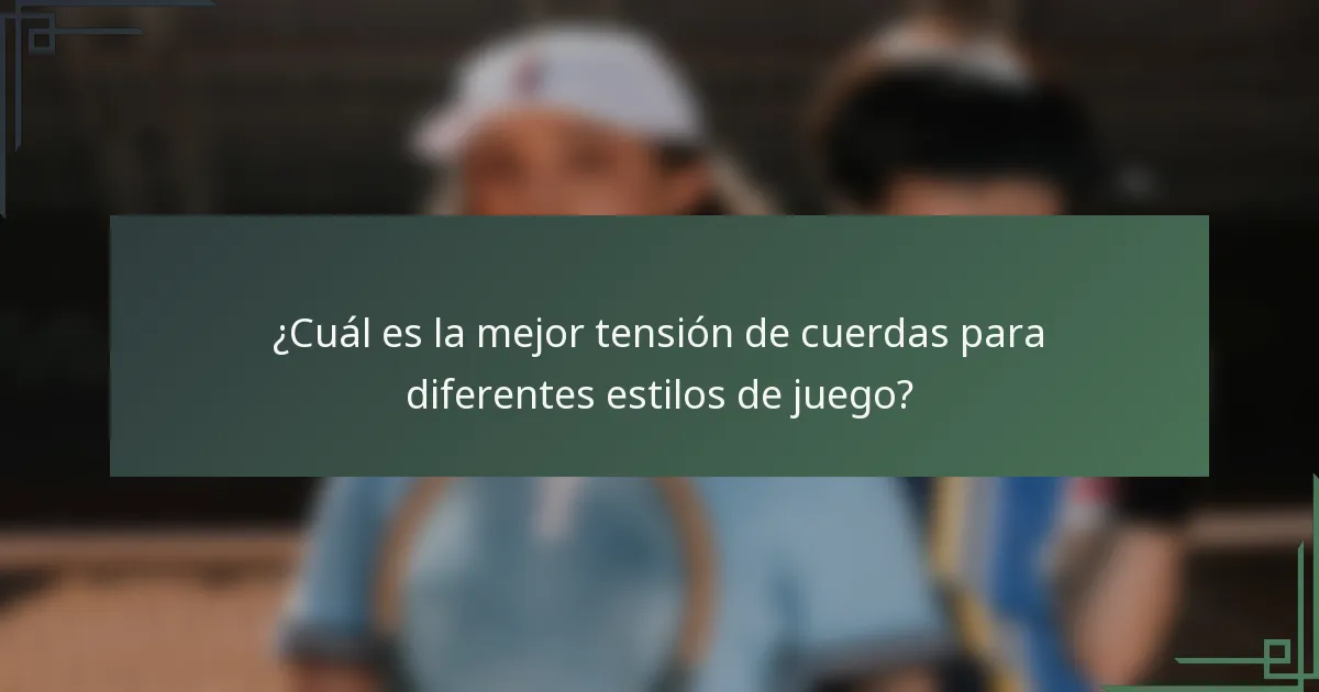 ¿Cuál es la mejor tensión de cuerdas para diferentes estilos de juego?