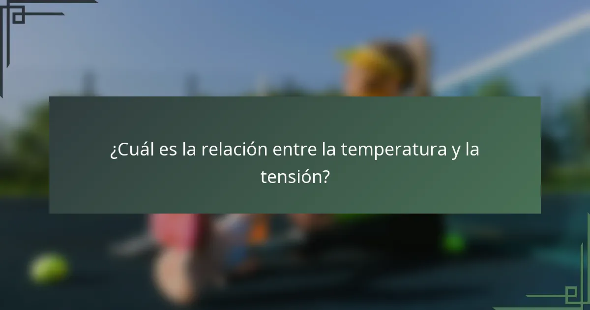 ¿Cuál es la relación entre la temperatura y la tensión?