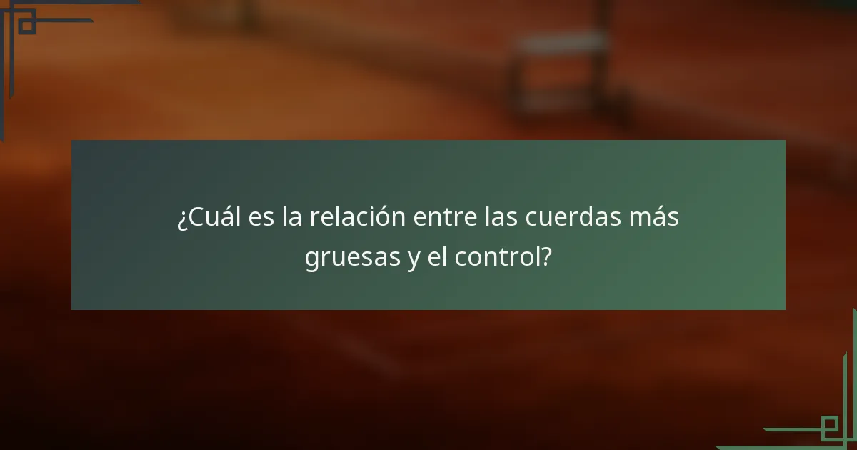¿Cuál es la relación entre las cuerdas más gruesas y el control?