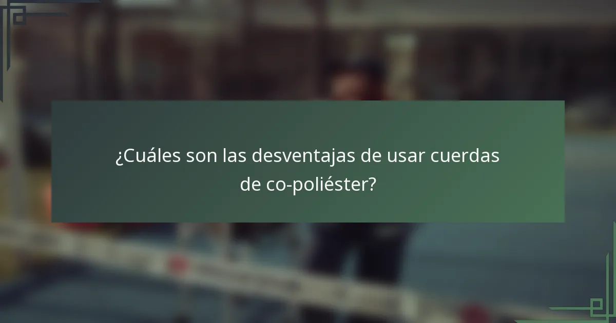 ¿Cuáles son las desventajas de usar cuerdas de co-poliéster?