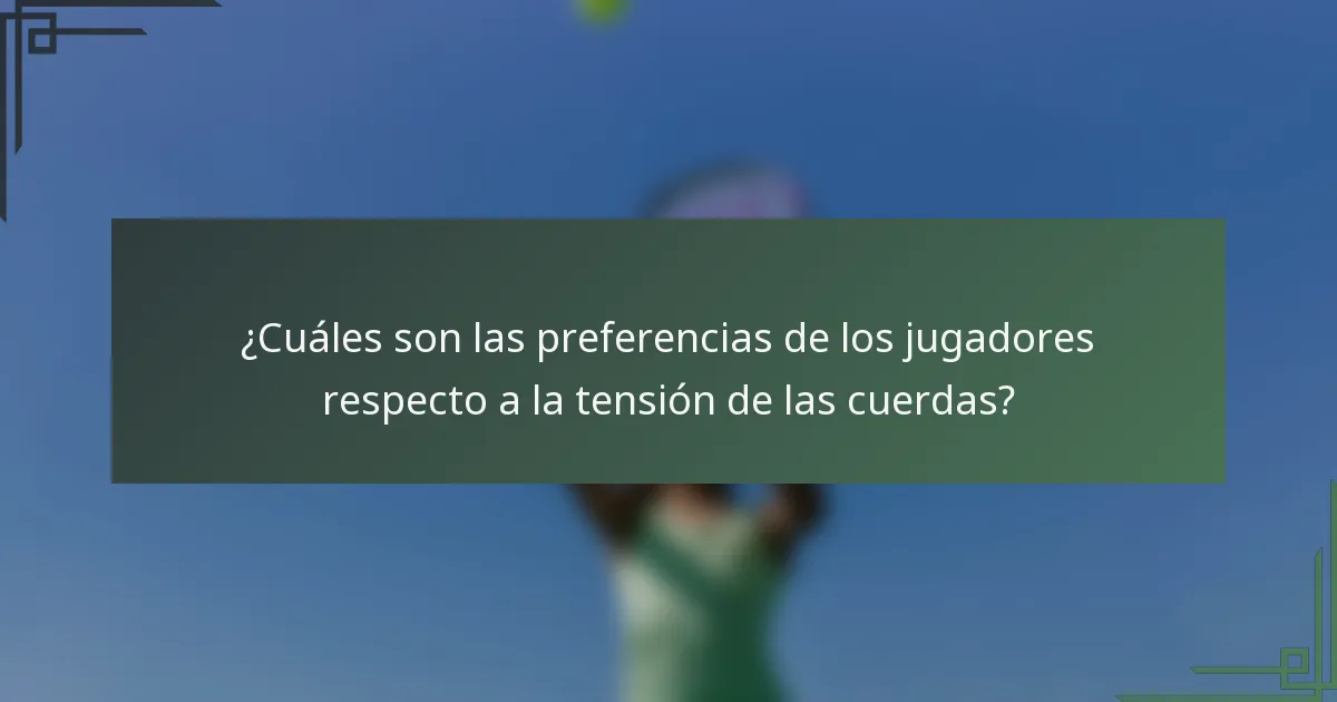 ¿Cuáles son las preferencias de los jugadores respecto a la tensión de las cuerdas?