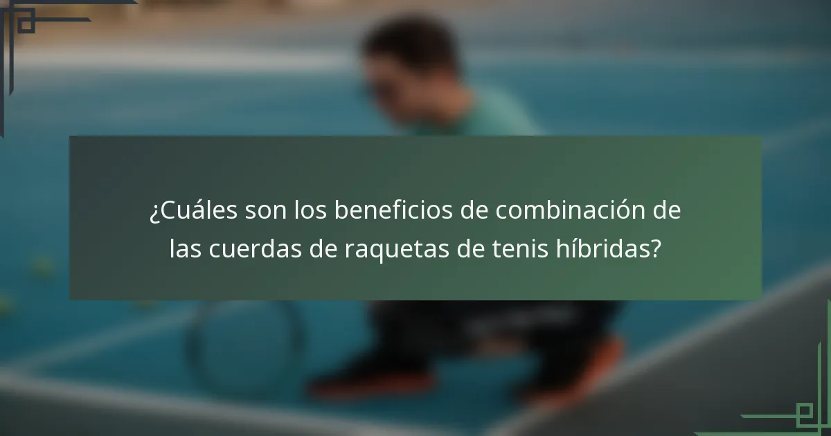 ¿Cuáles son los beneficios de combinación de las cuerdas de raquetas de tenis híbridas?