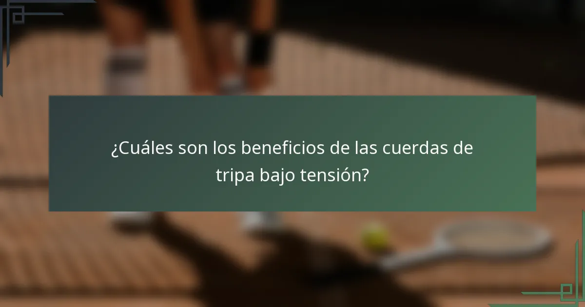 ¿Cuáles son los beneficios de las cuerdas de tripa bajo tensión?