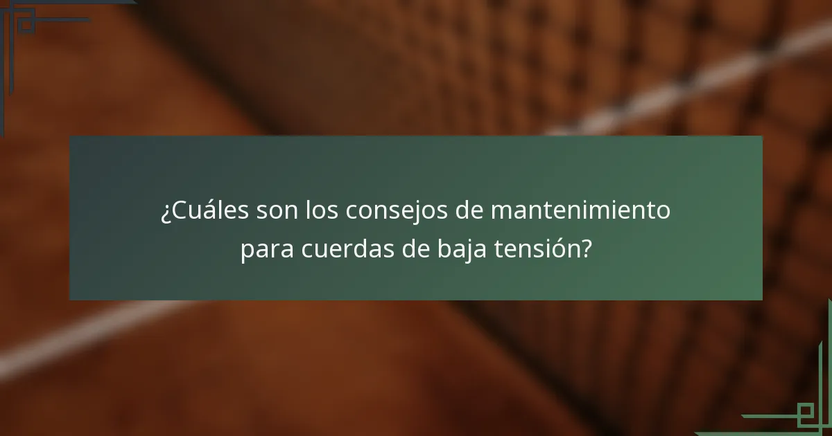 ¿Cuáles son los consejos de mantenimiento para cuerdas de baja tensión?