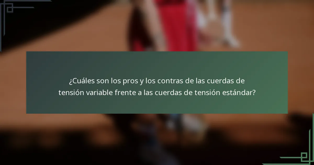 ¿Cuáles son los pros y los contras de las cuerdas de tensión variable frente a las cuerdas de tensión estándar?