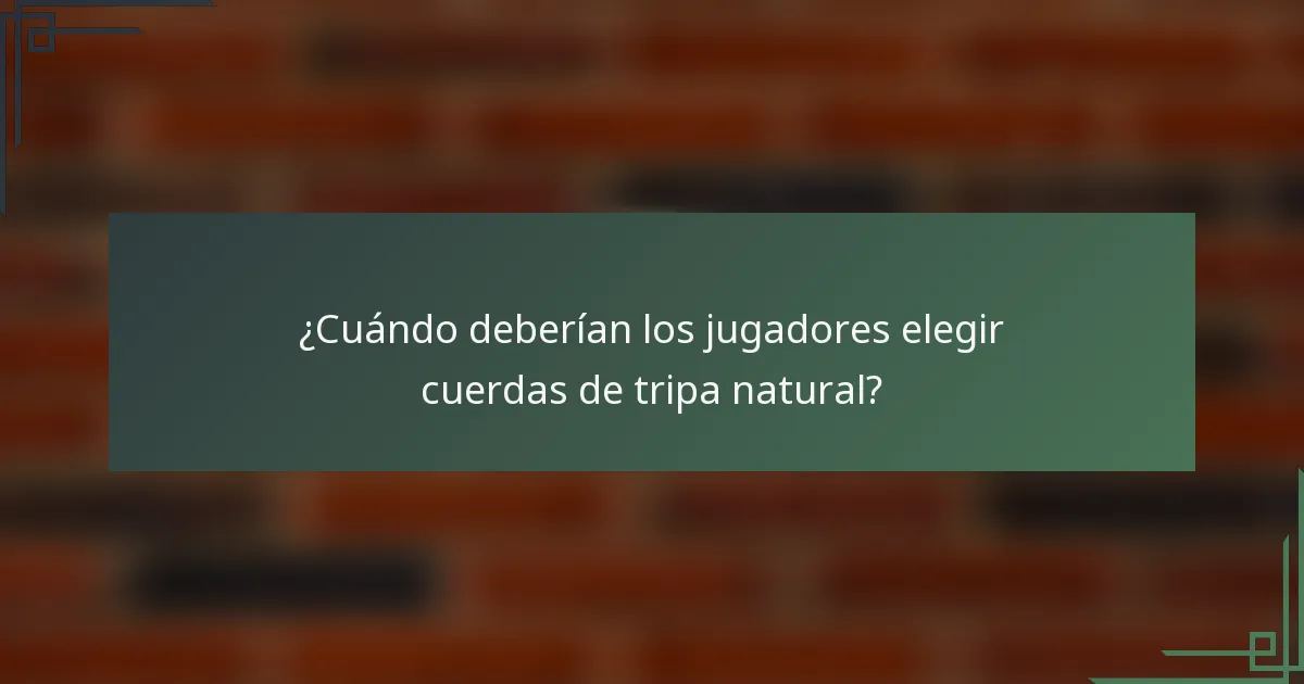 ¿Cuándo deberían los jugadores elegir cuerdas de tripa natural?