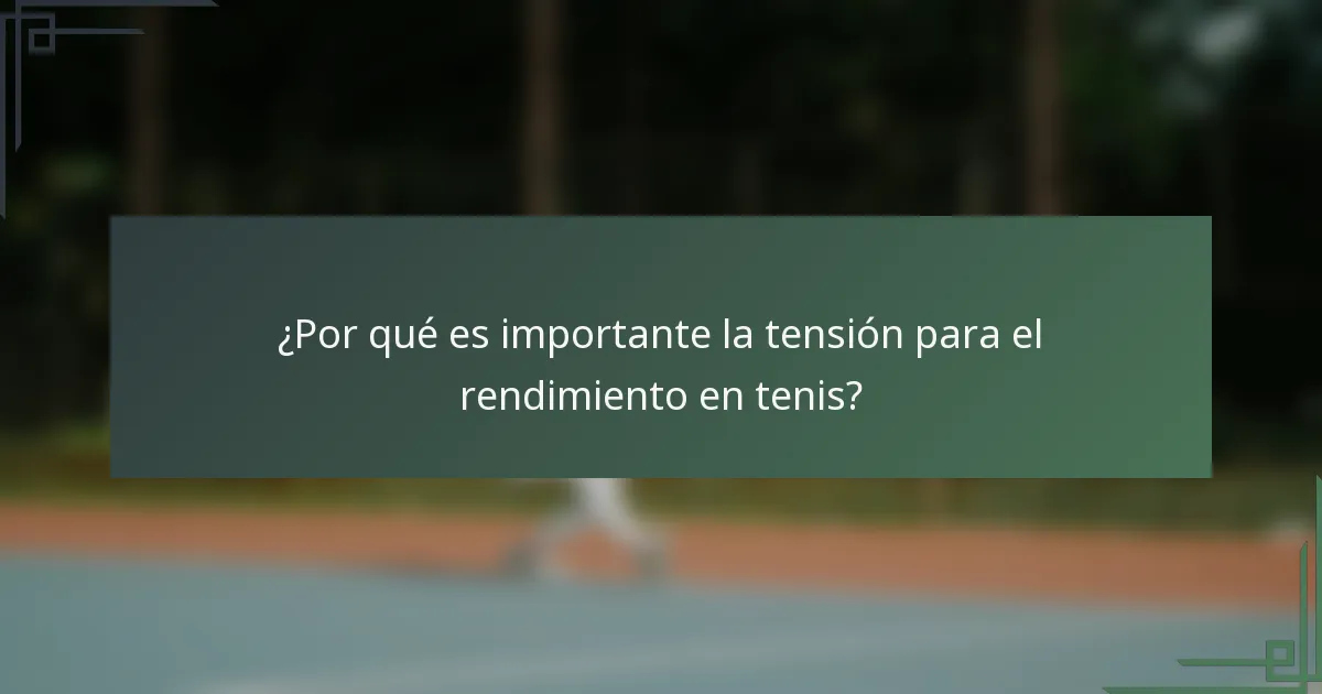 ¿Por qué es importante la tensión para el rendimiento en tenis?