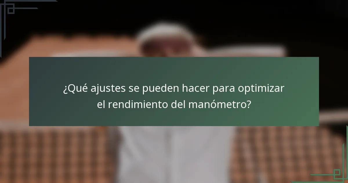 ¿Qué ajustes se pueden hacer para optimizar el rendimiento del manómetro?