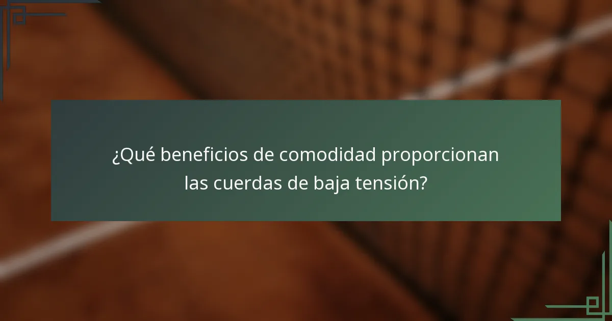 ¿Qué beneficios de comodidad proporcionan las cuerdas de baja tensión?