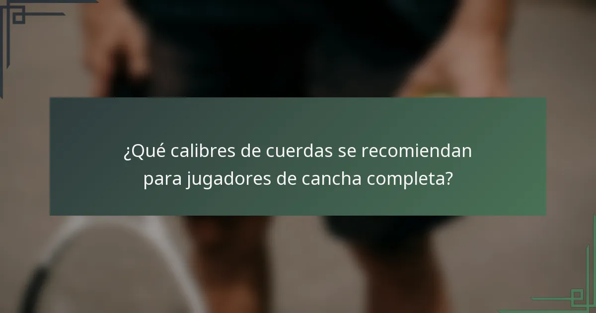 ¿Qué calibres de cuerdas se recomiendan para jugadores de cancha completa?
