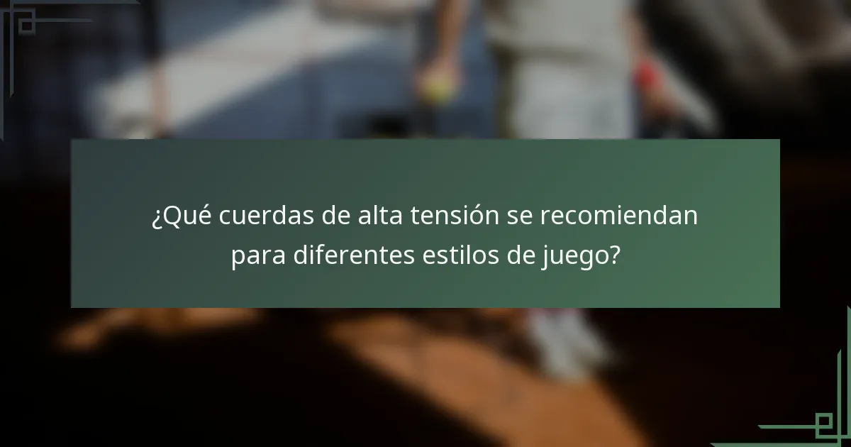 ¿Qué cuerdas de alta tensión se recomiendan para diferentes estilos de juego?
