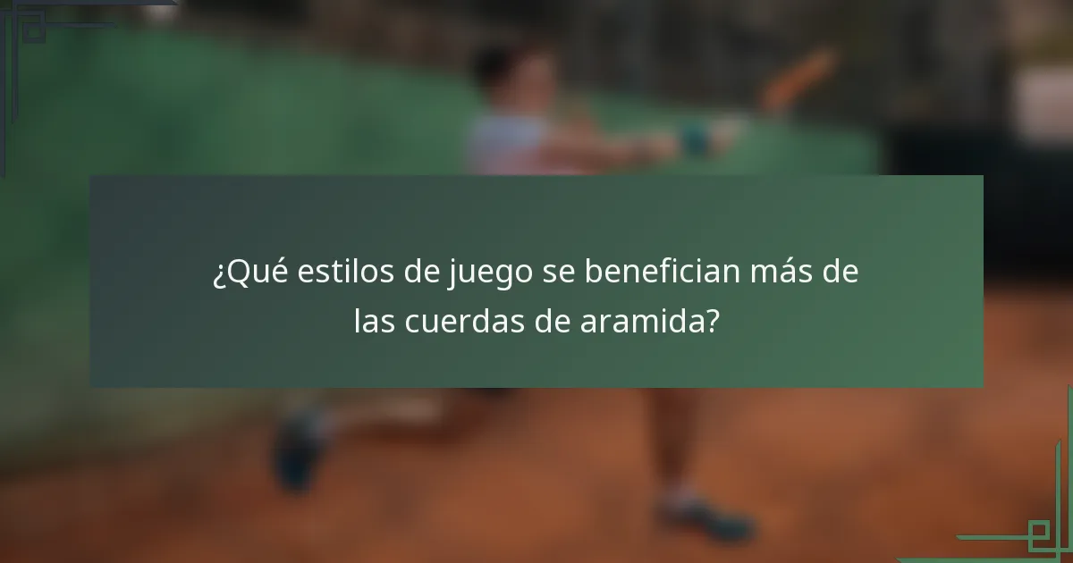 ¿Qué estilos de juego se benefician más de las cuerdas de aramida?