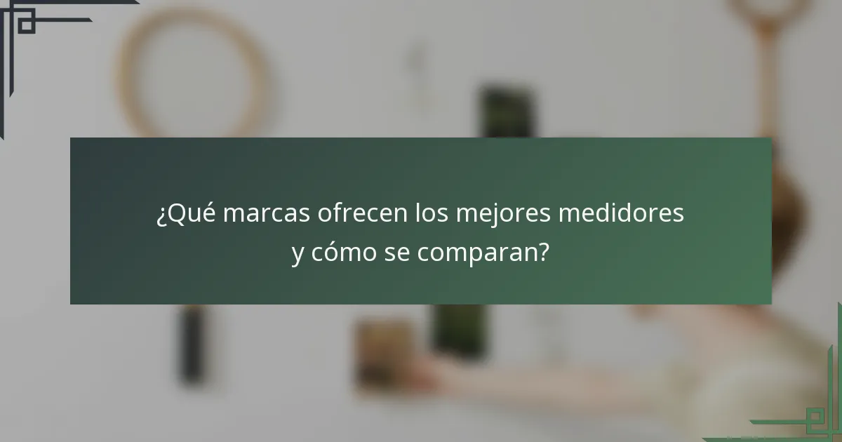 ¿Qué marcas ofrecen los mejores medidores y cómo se comparan?