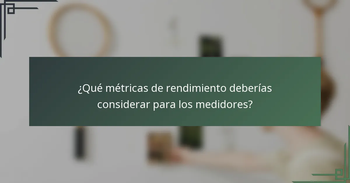 ¿Qué métricas de rendimiento deberías considerar para los medidores?