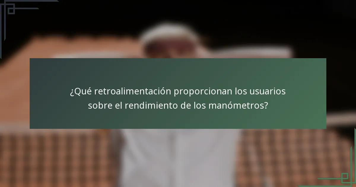 ¿Qué retroalimentación proporcionan los usuarios sobre el rendimiento de los manómetros?