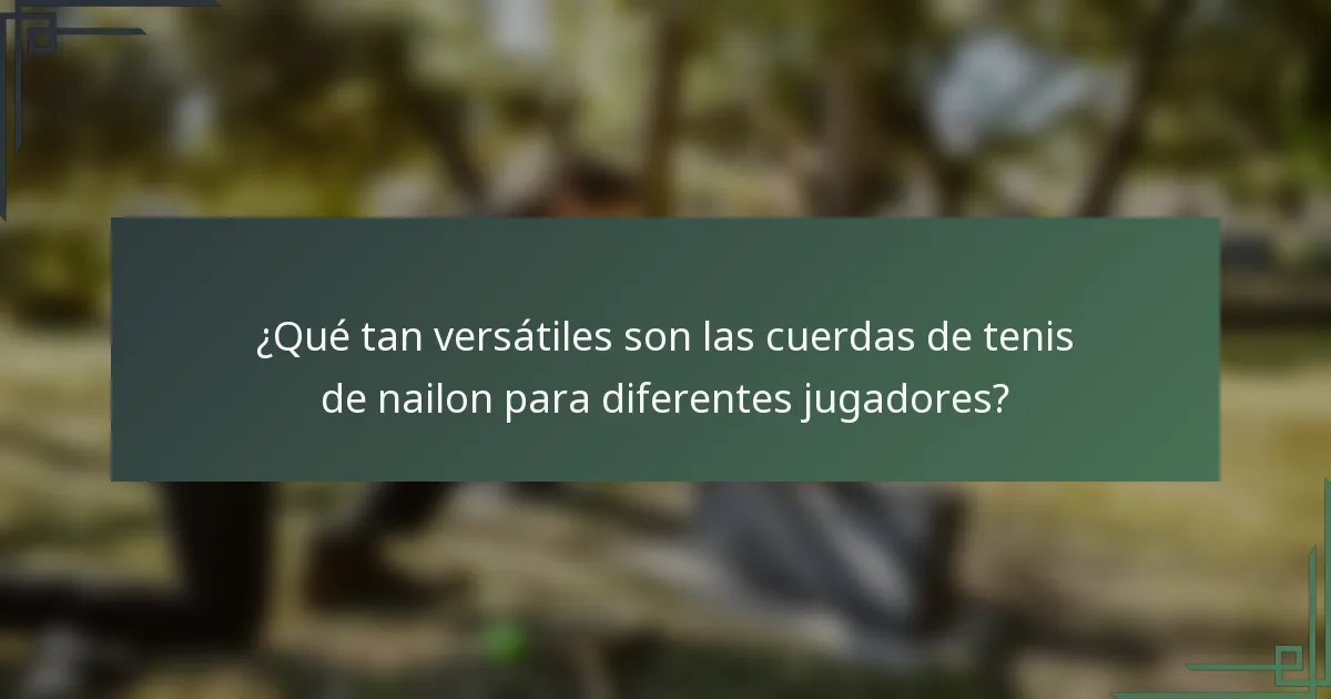 ¿Qué tan versátiles son las cuerdas de tenis de nailon para diferentes jugadores?