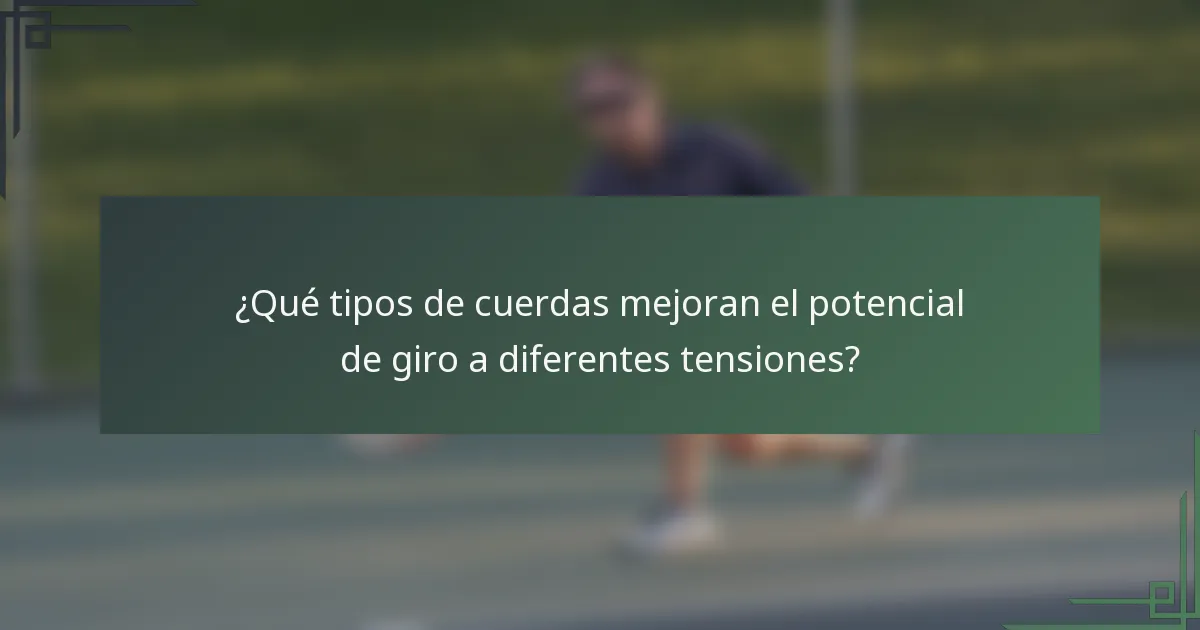 ¿Qué tipos de cuerdas mejoran el potencial de giro a diferentes tensiones?